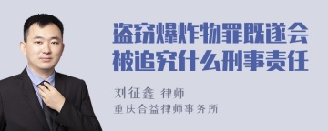 盗窃爆炸物罪既遂会被追究什么刑事责任