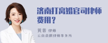 济南打离婚官司律师费用？