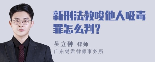 新刑法教唆他人吸毒罪怎么判？