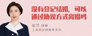 没有登记结婚，可以通过协议方式离婚吗