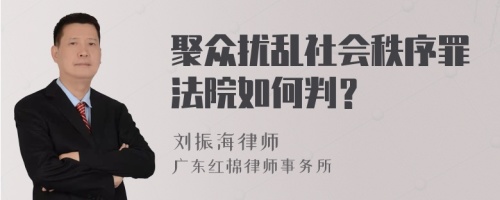 聚众扰乱社会秩序罪法院如何判？