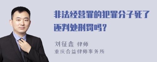 非法经营罪的犯罪分子死了还判处刑罚吗？