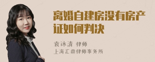 离婚自建房没有房产证如何判决