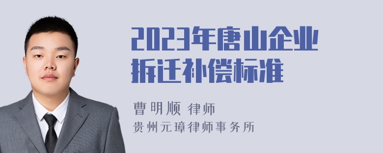 2023年唐山企业拆迁补偿标准