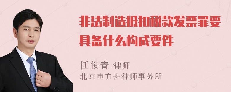 非法制造抵扣税款发票罪要具备什么构成要件