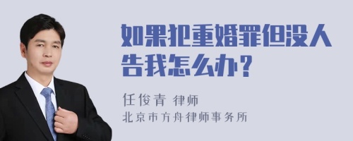 如果犯重婚罪但没人告我怎么办？