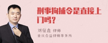 刑事拘捕令是直接上门吗？