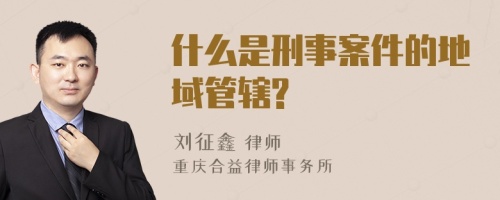 什么是刑事案件的地域管辖?