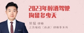 2023年醉酒驾驶拘留多少天