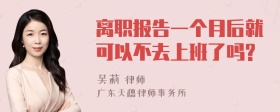 离职报告一个月后就可以不去上班了吗?