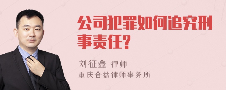 公司犯罪如何追究刑事责任?