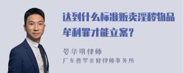 达到什么标准贩卖淫秽物品牟利罪才能立案？