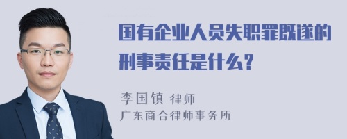 国有企业人员失职罪既遂的刑事责任是什么？