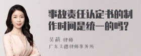 事故责任认定书的制作时间是统一的吗?