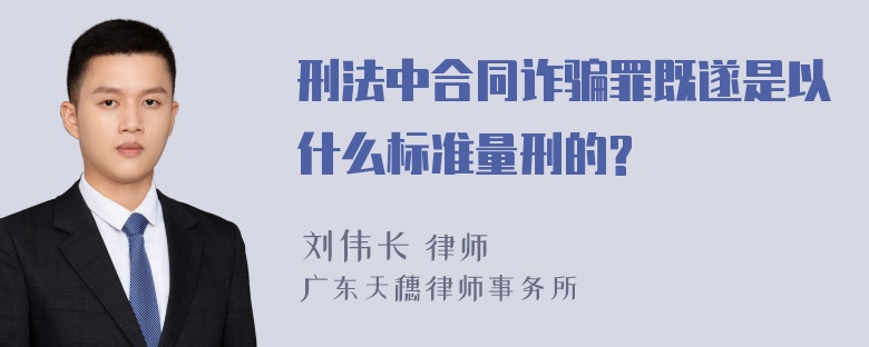 刑法中合同诈骗罪既遂是以什么标准量刑的?