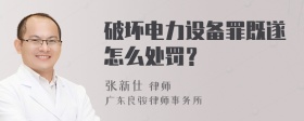 破坏电力设备罪既遂怎么处罚？