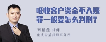 吸收客户资金不入账罪一般要怎么判刑？