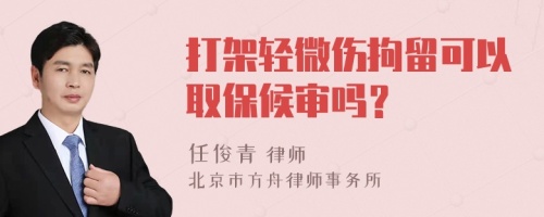 打架轻微伤拘留可以取保候审吗？