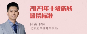 2023年十级伤残赔偿标准