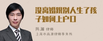 没离婚跟别人生了孩子如何上户口