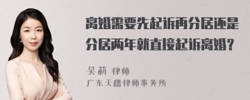 离婚需要先起诉再分居还是分居两年就直接起诉离婚？