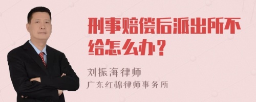 刑事赔偿后派出所不给怎么办？