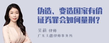 伪造、变造国家有价证券罪会如何量刑？