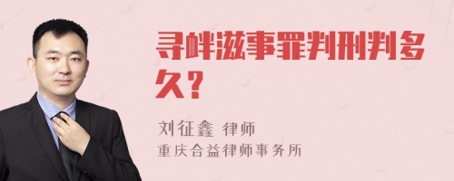 寻衅滋事罪判刑判多久？