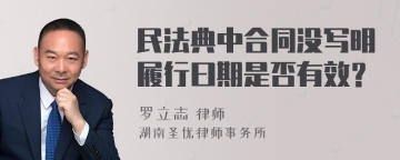 民法典中合同没写明履行曰期是否有效？