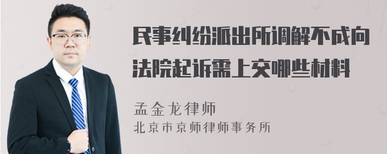 民事纠纷派出所调解不成向法院起诉需上交哪些材料