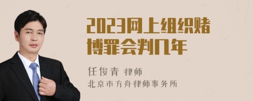 2023网上组织赌博罪会判几年