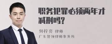 职务犯罪必须两年才减刑吗?