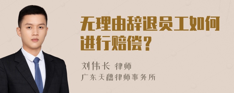 无理由辞退员工如何进行赔偿？