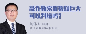 敲诈勒索罪数额巨大可以判缓吗？