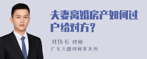 夫妻离婚房产如何过户给对方？