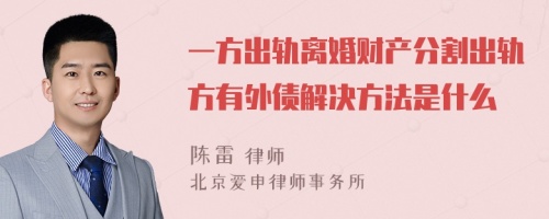 一方出轨离婚财产分割出轨方有外债解决方法是什么