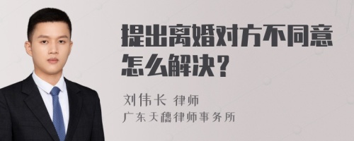 提出离婚对方不同意怎么解决？