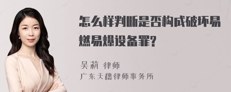 怎么样判断是否构成破坏易燃易爆设备罪?