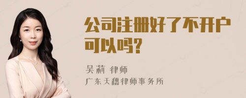 公司注册好了不开户可以吗?