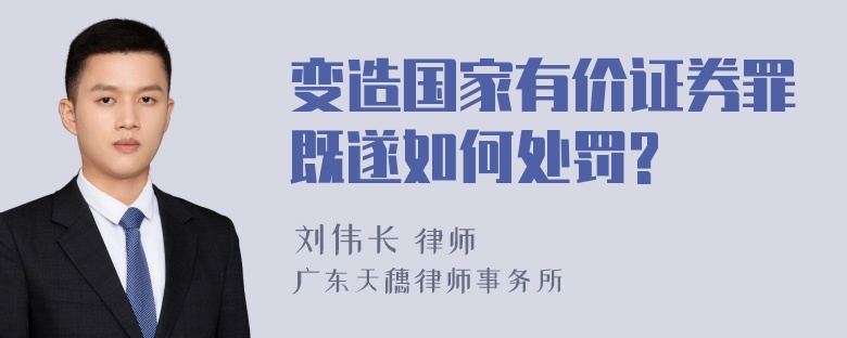 变造国家有价证券罪既遂如何处罚?