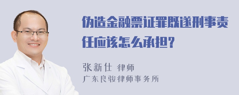 伪造金融票证罪既遂刑事责任应该怎么承担？