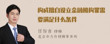 构成擅自设立金融机构罪需要满足什么条件