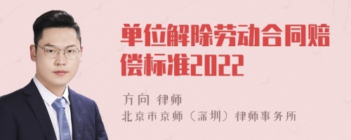 单位解除劳动合同赔偿标准2022