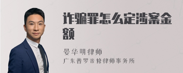 诈骗罪怎么定涉案金额