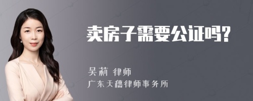 卖房子需要公证吗?