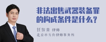 非法出售武器装备罪的构成条件是什么？