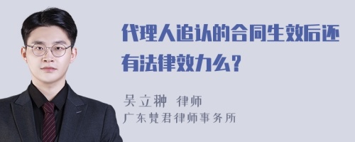 代理人追认的合同生效后还有法律效力么？