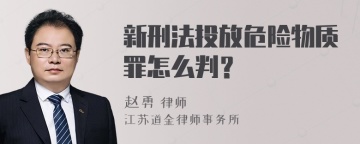 新刑法投放危险物质罪怎么判？