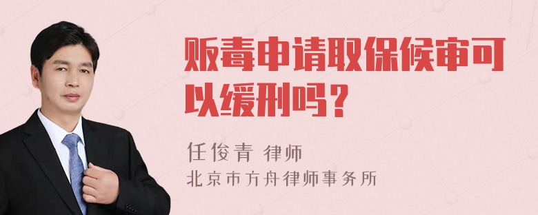 贩毒申请取保候审可以缓刑吗？