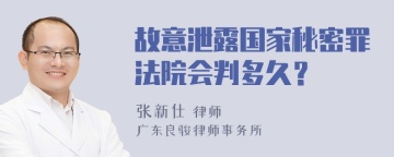 故意泄露国家秘密罪法院会判多久？